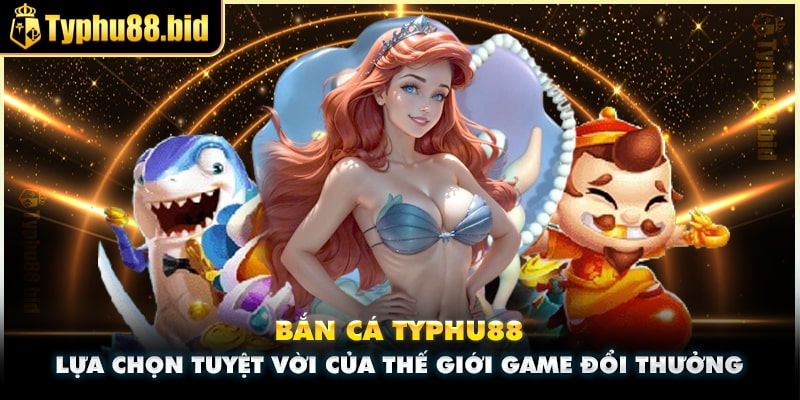 Bắn Cá Typhu88 - Sảnh game đổi thưởng cực hấp dẫn 2024 Bắn Cá Typhu88 - Sảnh game đổi thưởng cực hấp dẫn 2024