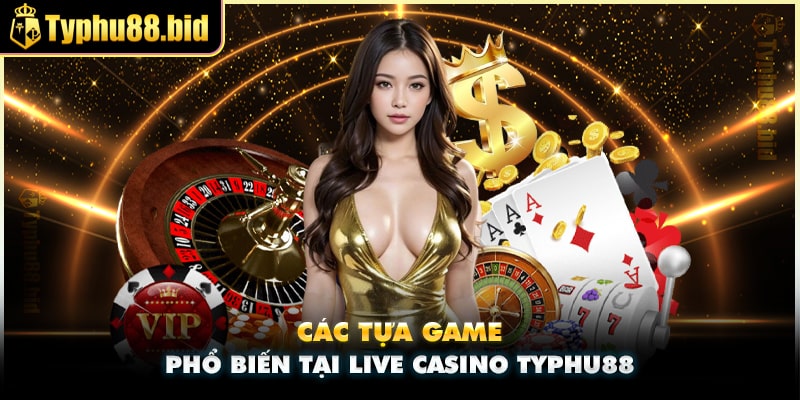 Một số tựa game phổ biến được yêu thích tại live casino Typhu88 Một số tựa game phổ biến được yêu thích tại live casino Typhu88