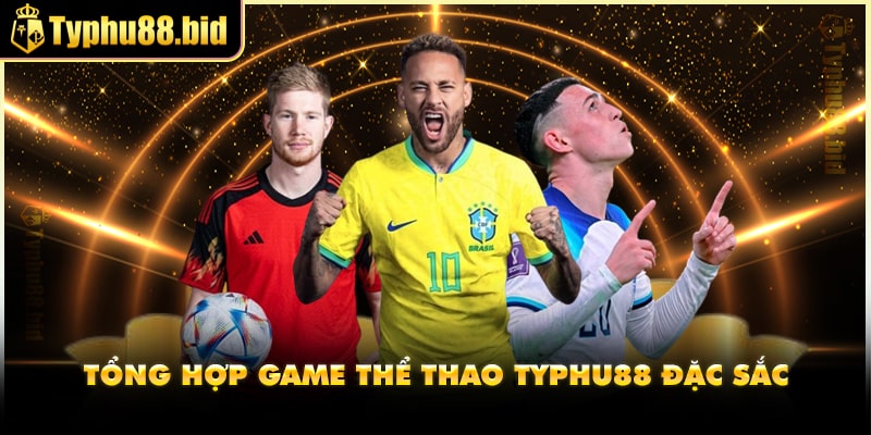 Tổng hợp các game thể thao đặc sắc có tại Typhu88 Tổng hợp các game thể thao đặc sắc có tại Typhu88